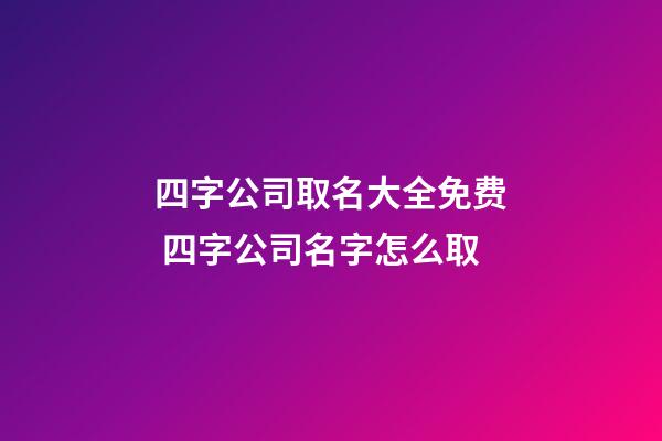 四字公司取名大全免费 四字公司名字怎么取